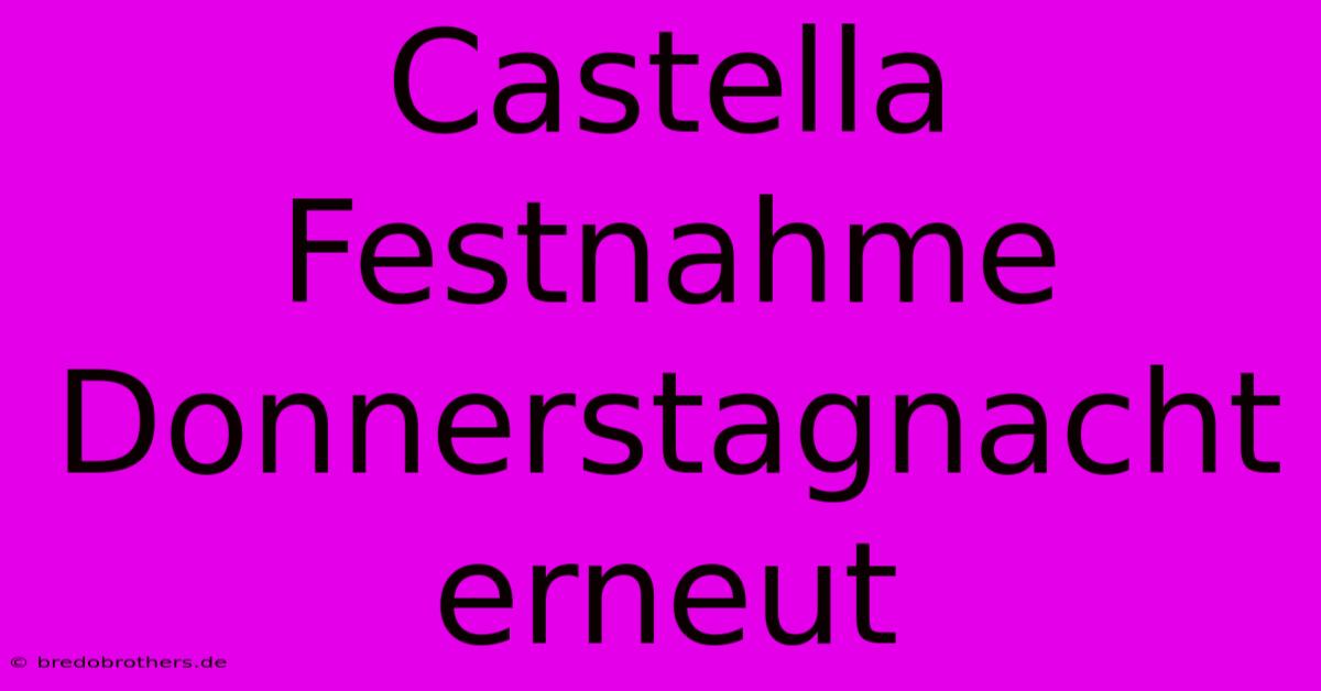 Castella Festnahme Donnerstagnacht Erneut