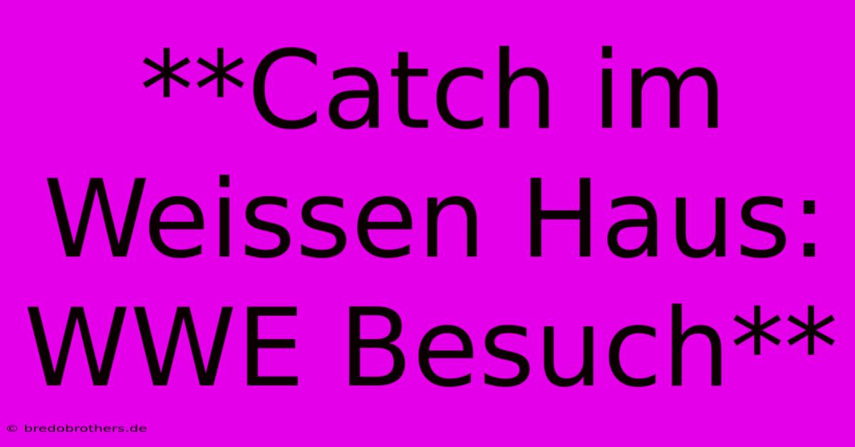 **Catch Im Weissen Haus: WWE Besuch**