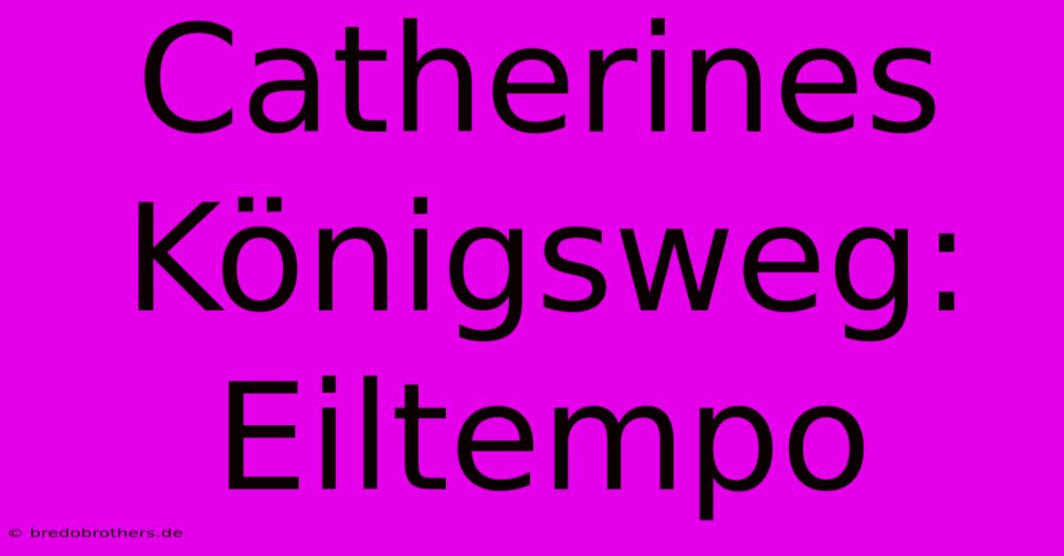 Catherines Königsweg: Eiltempo