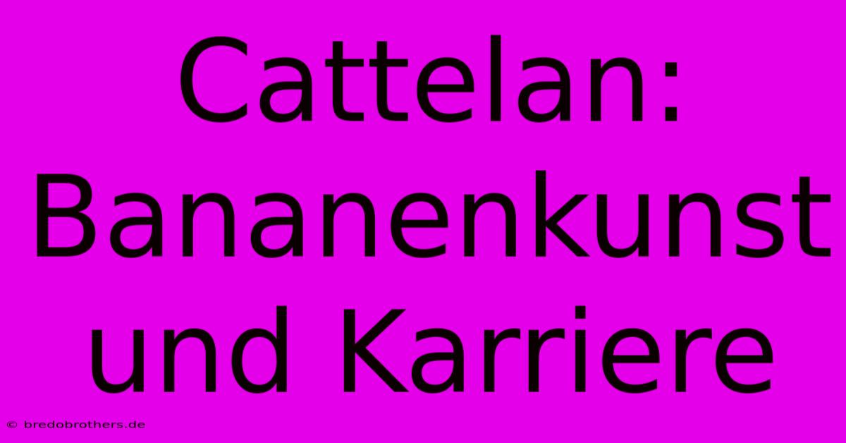 Cattelan: Bananenkunst Und Karriere