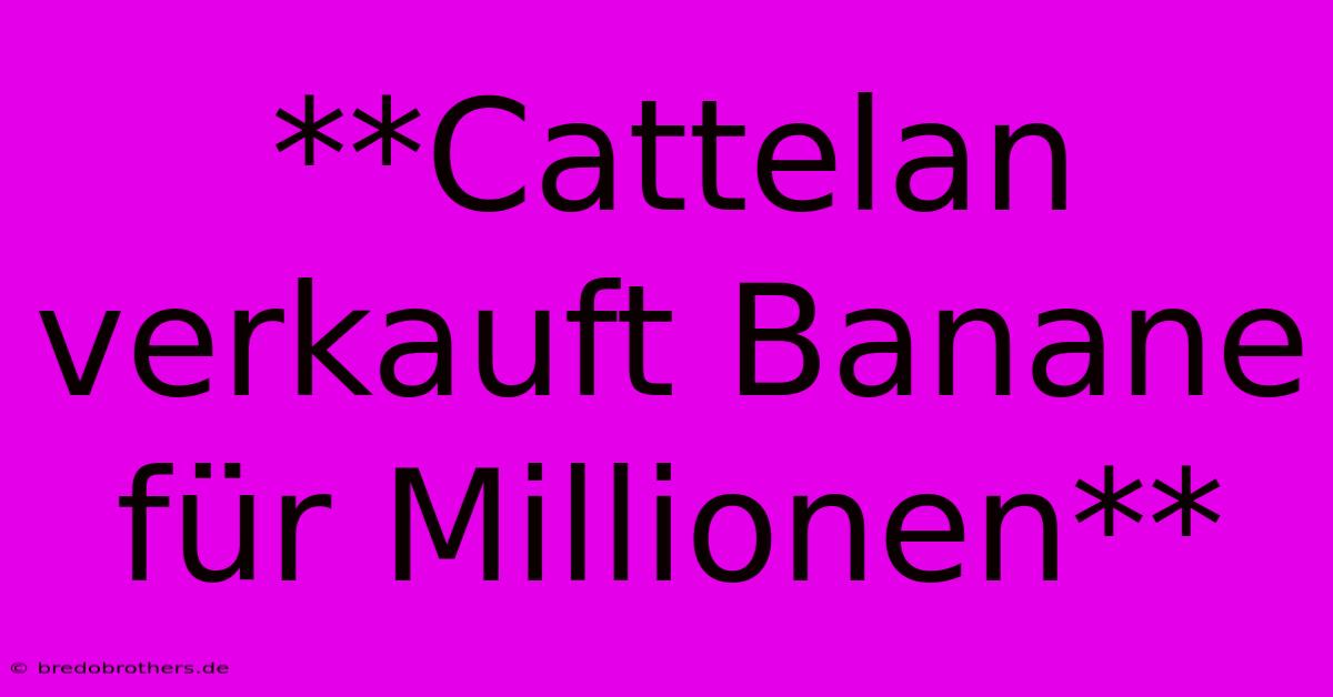 **Cattelan Verkauft Banane Für Millionen**