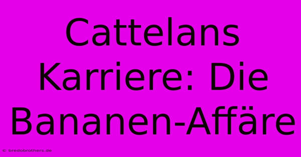 Cattelans Karriere: Die Bananen-Affäre