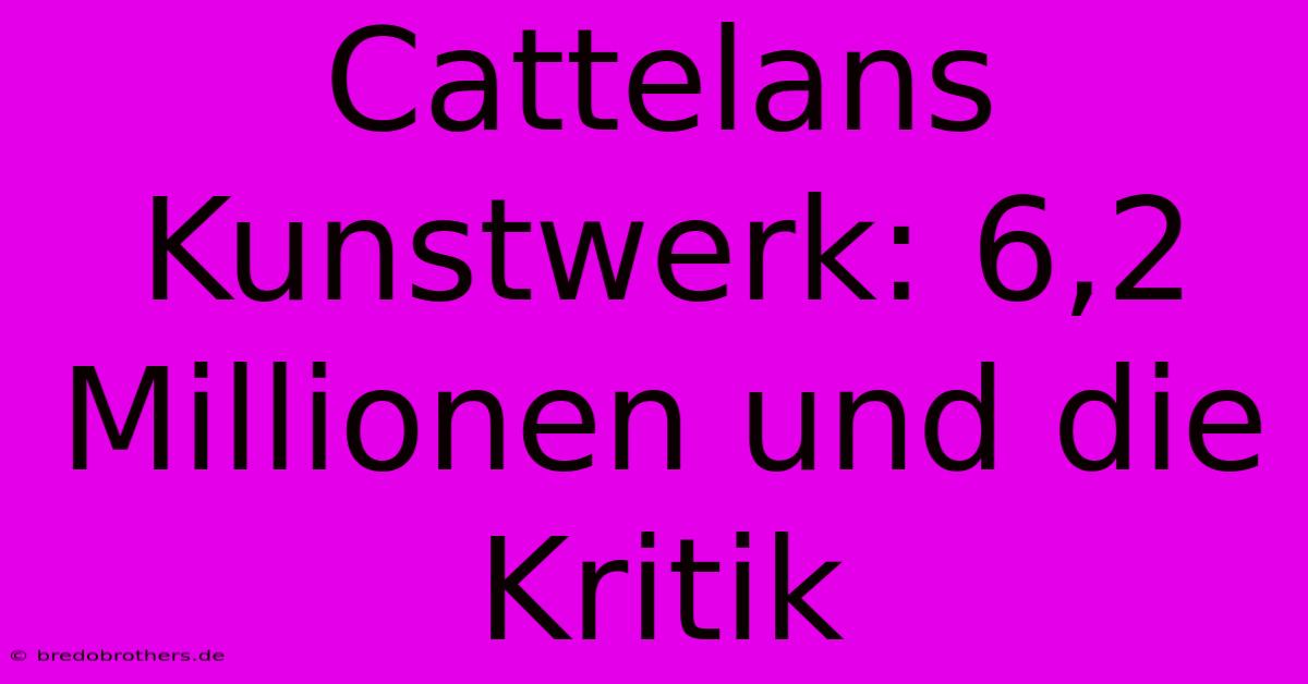 Cattelans Kunstwerk: 6,2 Millionen Und Die Kritik