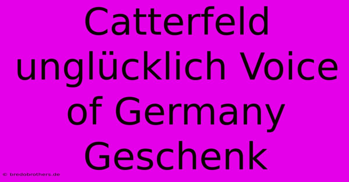 Catterfeld Unglücklich Voice Of Germany Geschenk