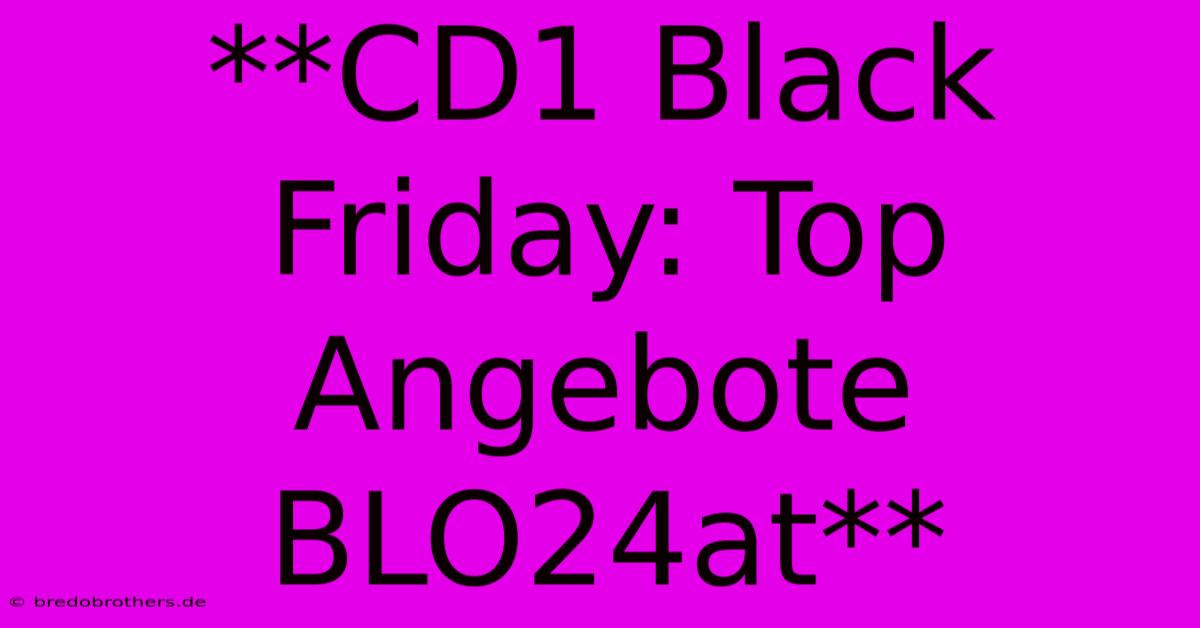 **CD1 Black Friday: Top Angebote BLO24at**