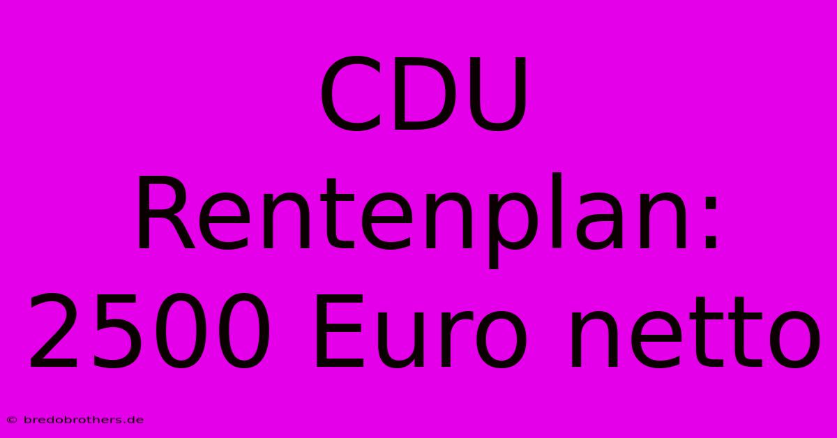 CDU Rentenplan: 2500 Euro Netto