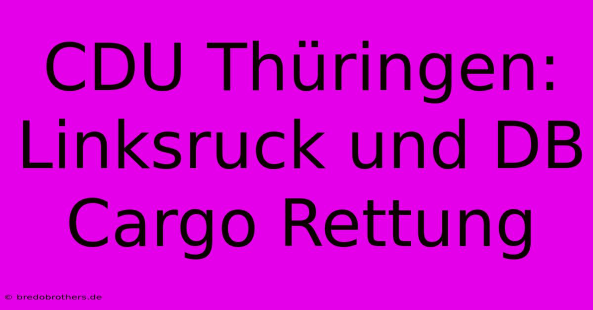 CDU Thüringen: Linksruck Und DB Cargo Rettung