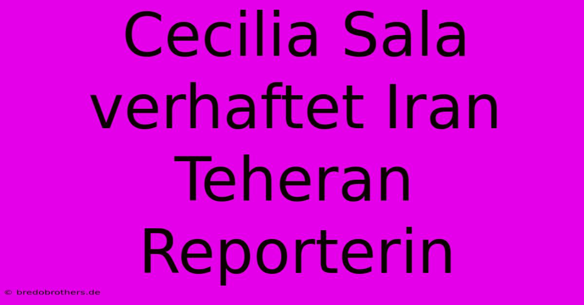 Cecilia Sala Verhaftet Iran Teheran  Reporterin