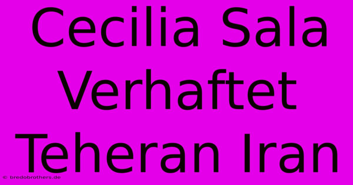 Cecilia Sala Verhaftet Teheran Iran