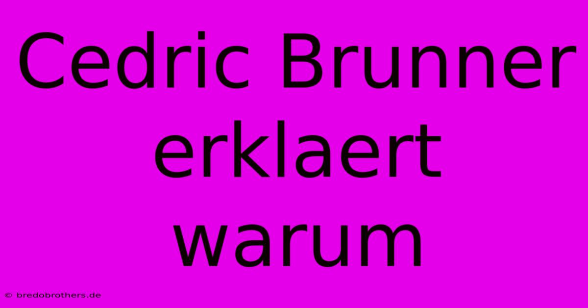 Cedric Brunner Erklaert Warum