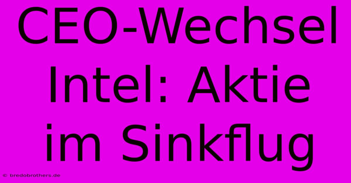 CEO-Wechsel Intel: Aktie Im Sinkflug