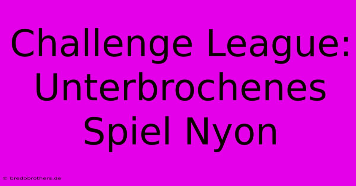 Challenge League: Unterbrochenes Spiel Nyon