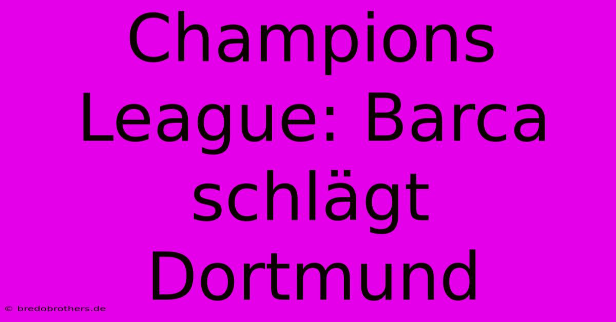 Champions League: Barca Schlägt Dortmund