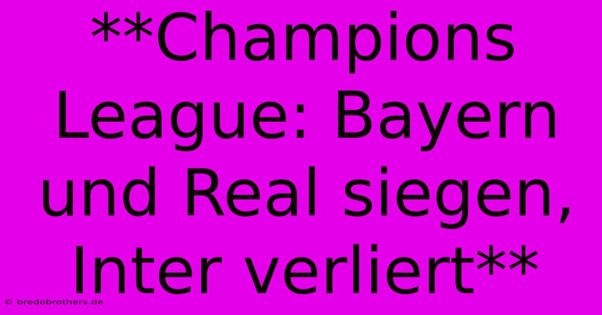 **Champions League: Bayern Und Real Siegen, Inter Verliert**