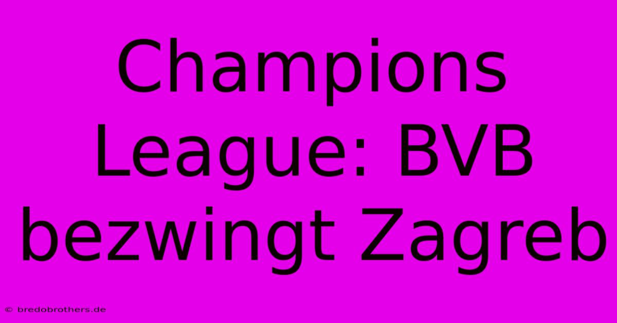 Champions League: BVB Bezwingt Zagreb