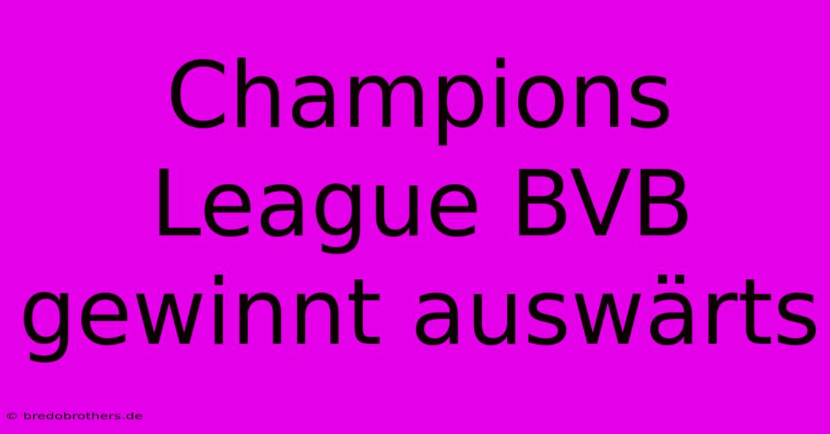 Champions League BVB Gewinnt Auswärts