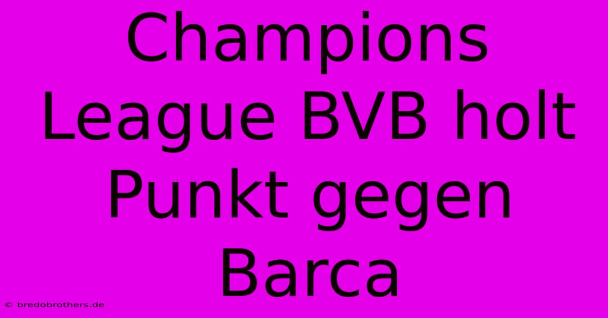 Champions League BVB Holt Punkt Gegen Barca