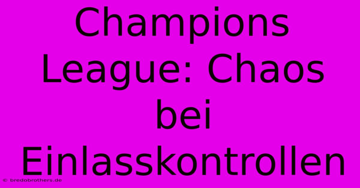 Champions League: Chaos Bei Einlasskontrollen