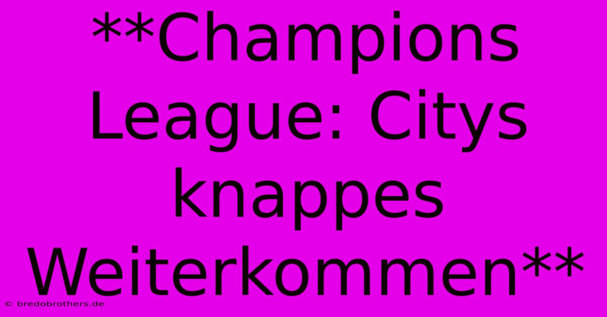 **Champions League: Citys Knappes Weiterkommen**