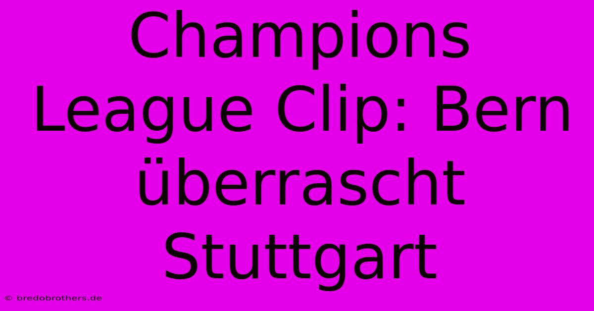 Champions League Clip: Bern Überrascht Stuttgart