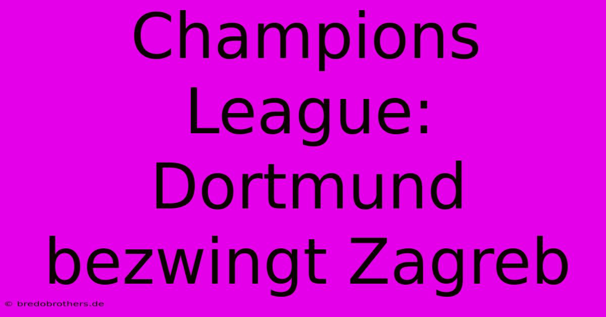 Champions League: Dortmund Bezwingt Zagreb