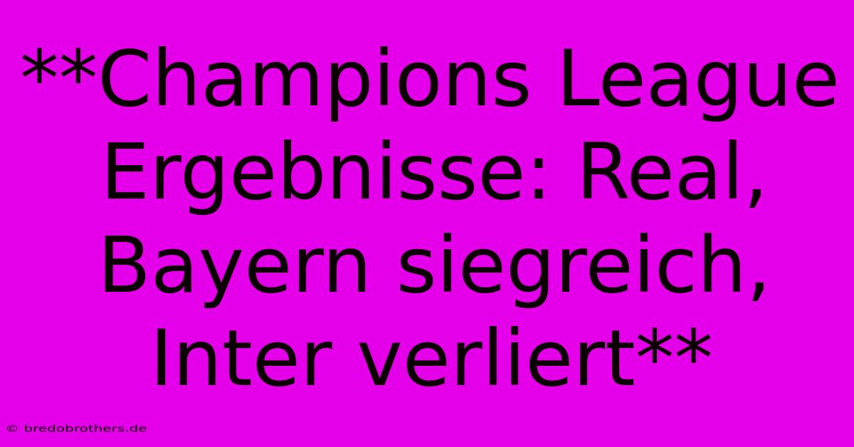 **Champions League Ergebnisse: Real, Bayern Siegreich, Inter Verliert**