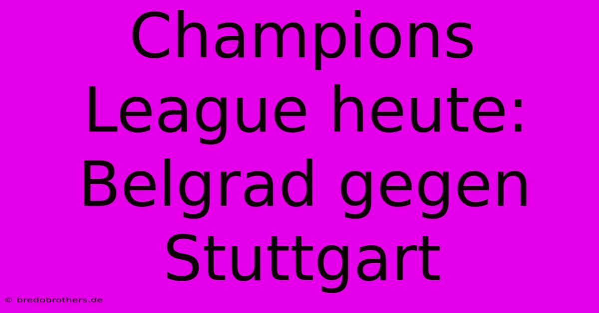 Champions League Heute: Belgrad Gegen Stuttgart