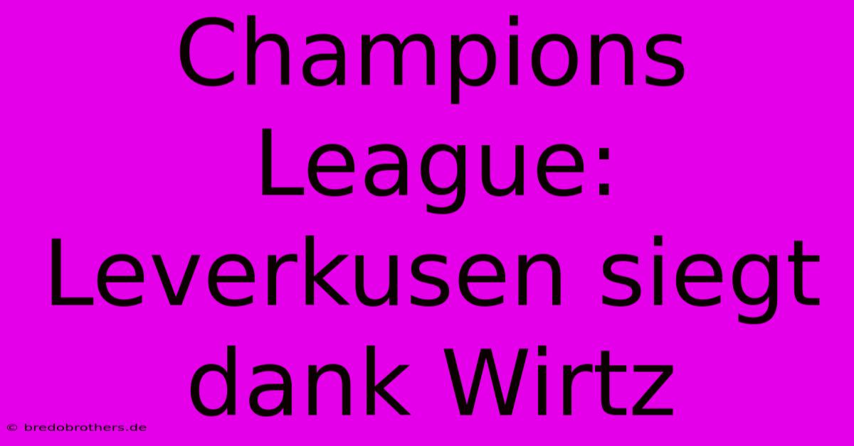 Champions League: Leverkusen Siegt Dank Wirtz