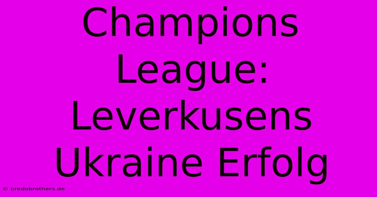 Champions League: Leverkusens Ukraine Erfolg