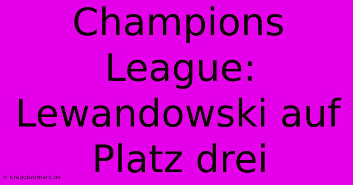 Champions League:  Lewandowski Auf Platz Drei