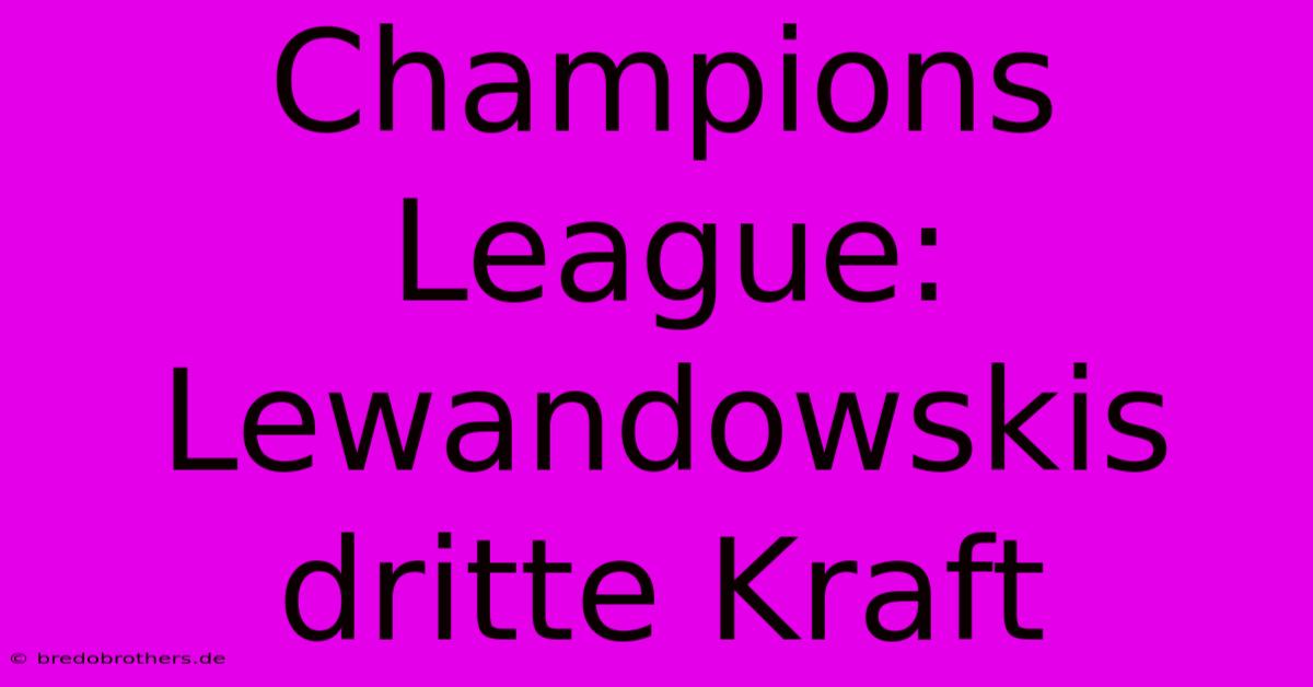 Champions League: Lewandowskis Dritte Kraft