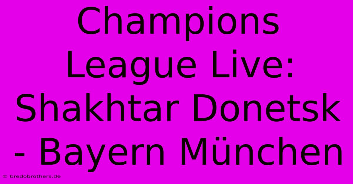 Champions League Live: Shakhtar Donetsk - Bayern München