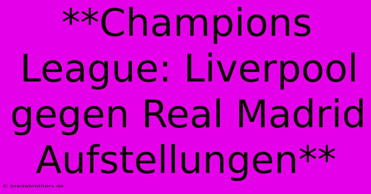 **Champions League: Liverpool Gegen Real Madrid Aufstellungen**