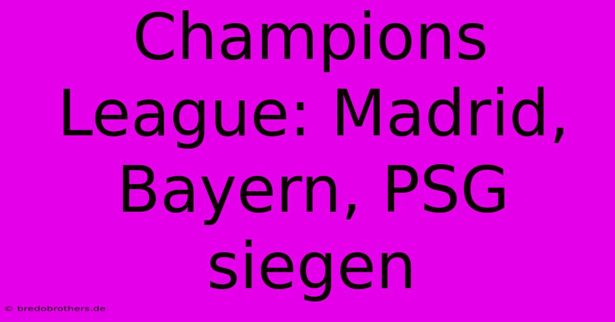 Champions League: Madrid, Bayern, PSG Siegen