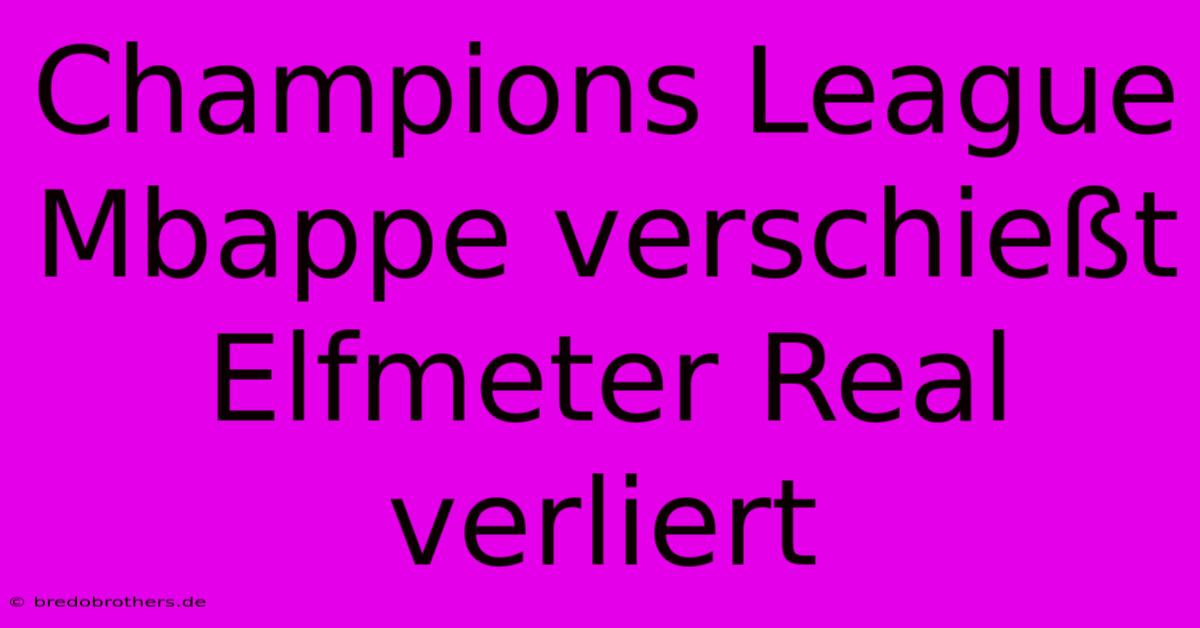 Champions League Mbappe Verschießt Elfmeter Real Verliert