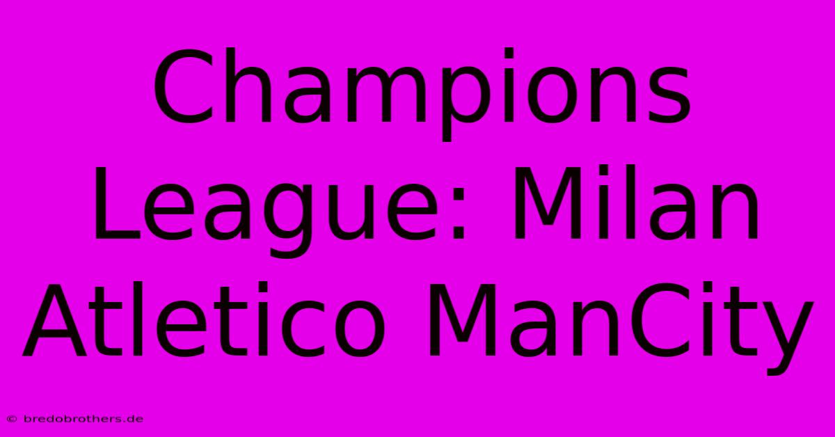 Champions League: Milan Atletico ManCity