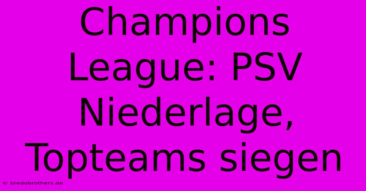 Champions League: PSV Niederlage, Topteams Siegen