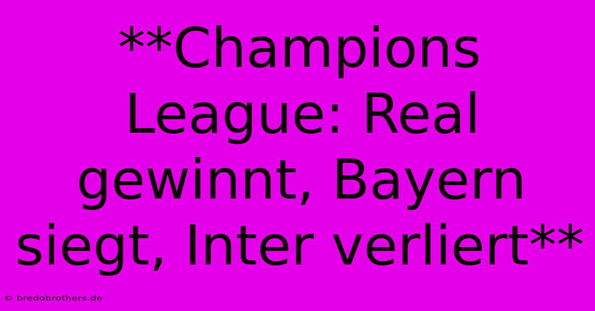 **Champions League: Real Gewinnt, Bayern Siegt, Inter Verliert**