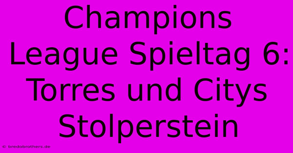 Champions League Spieltag 6:  Torres Und Citys Stolperstein