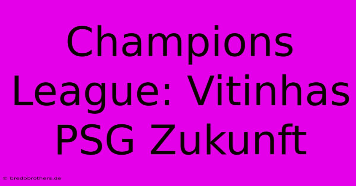 Champions League: Vitinhas PSG Zukunft