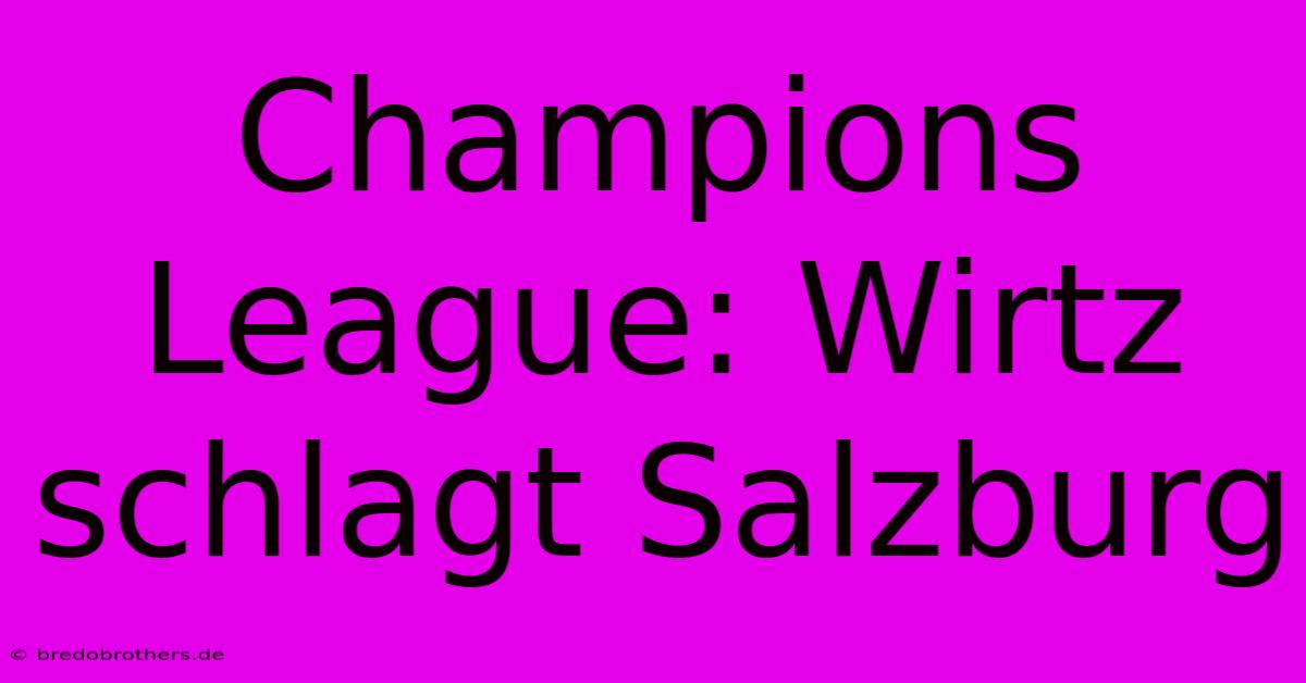 Champions League: Wirtz Schlagt Salzburg