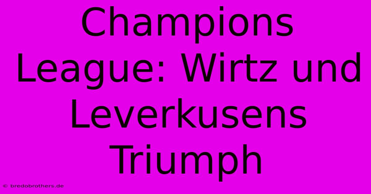 Champions League: Wirtz Und Leverkusens Triumph