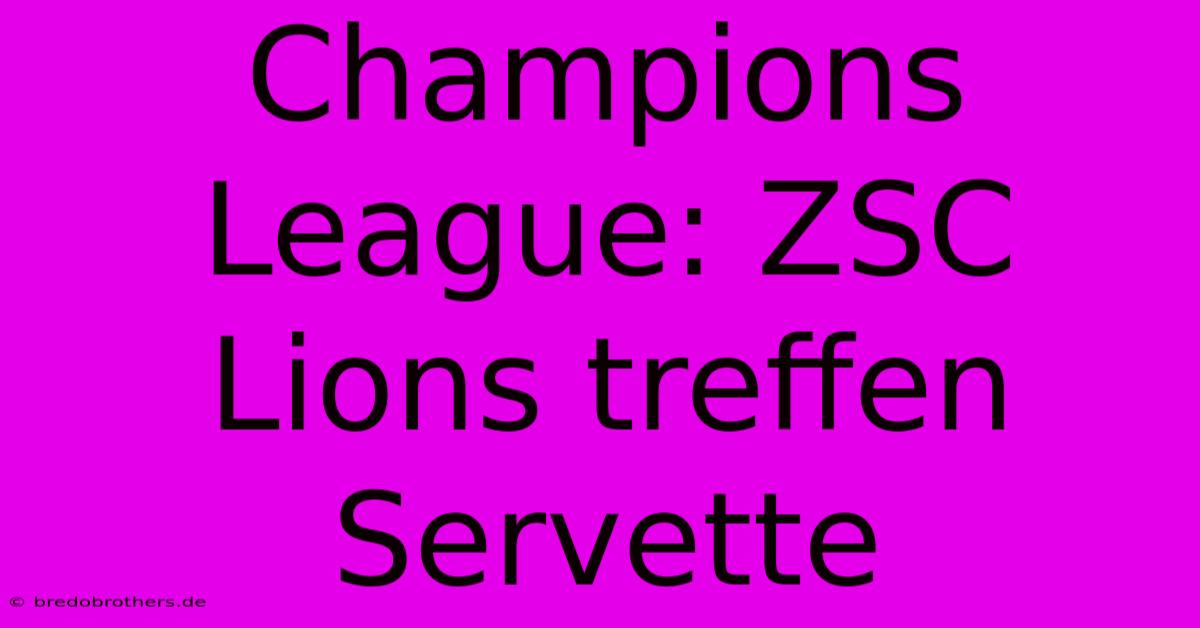 Champions League: ZSC Lions Treffen Servette