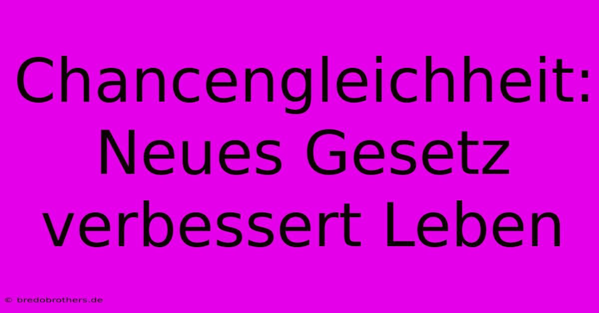 Chancengleichheit: Neues Gesetz Verbessert Leben