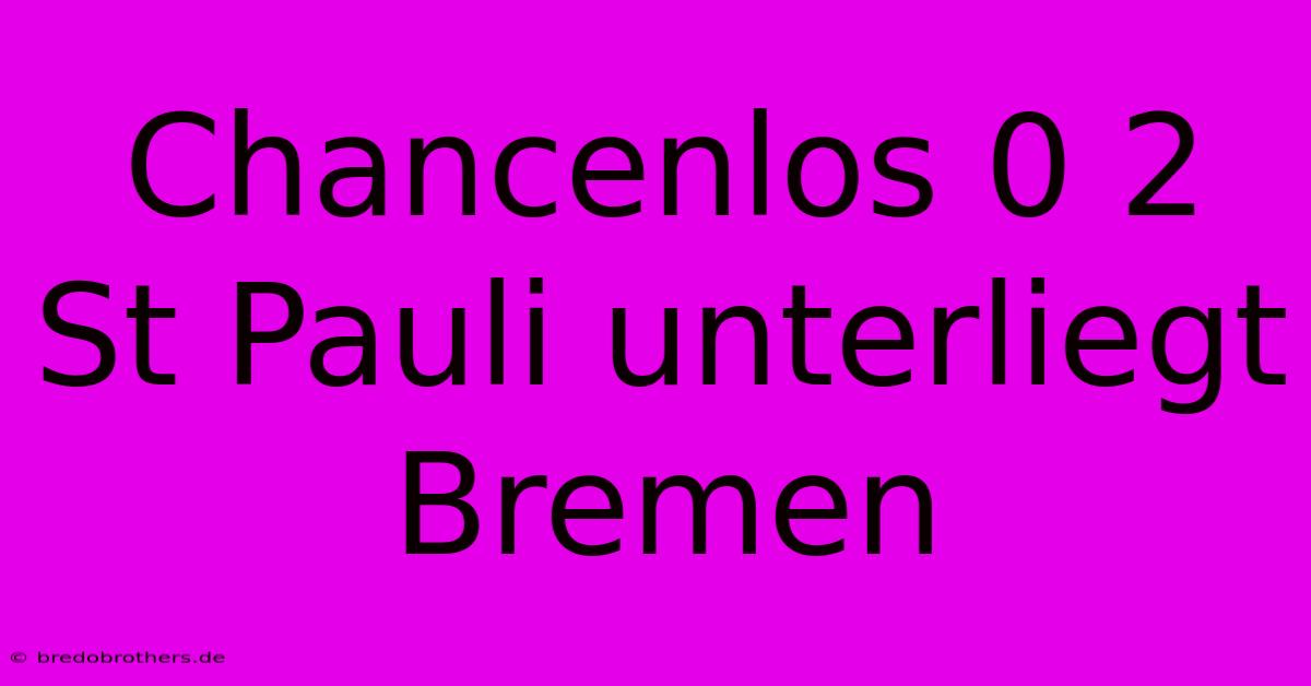 Chancenlos 0 2 St Pauli Unterliegt Bremen