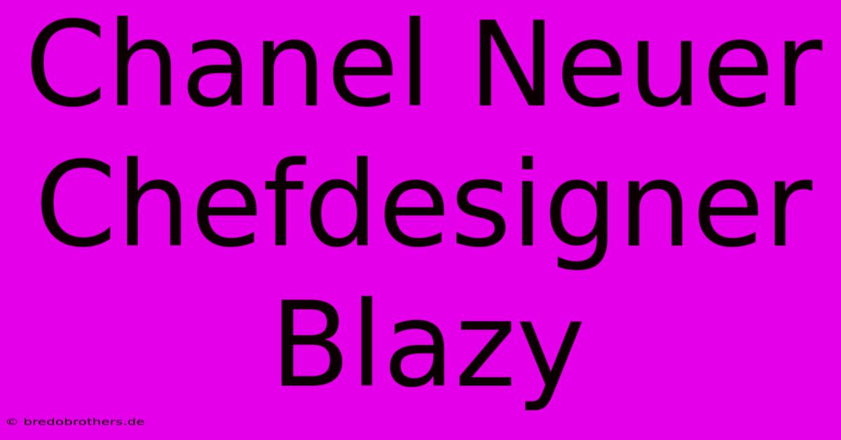 Chanel Neuer Chefdesigner Blazy