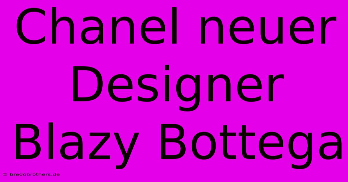 Chanel Neuer Designer Blazy Bottega