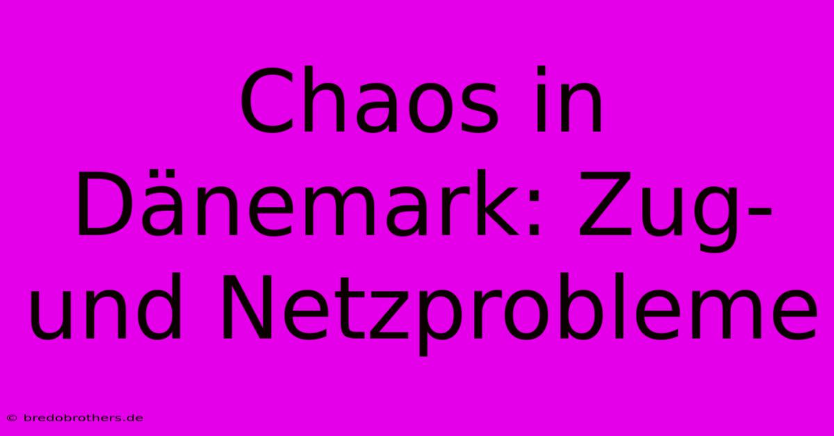 Chaos In Dänemark: Zug- Und Netzprobleme