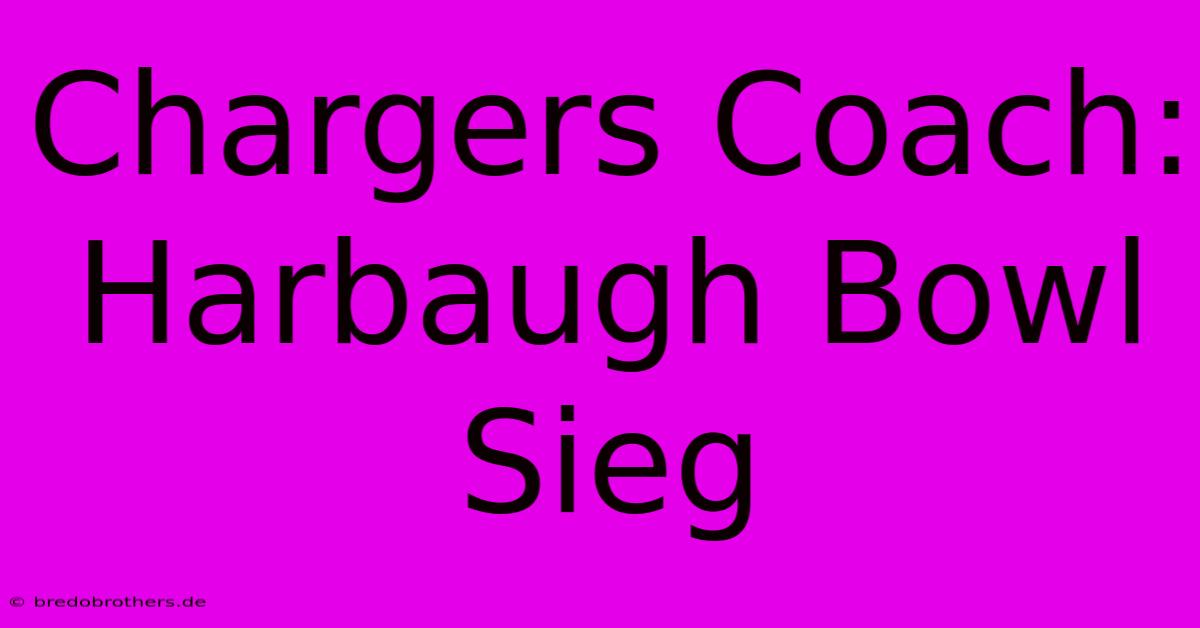 Chargers Coach: Harbaugh Bowl Sieg