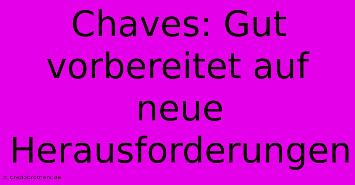 Chaves: Gut Vorbereitet Auf Neue Herausforderungen